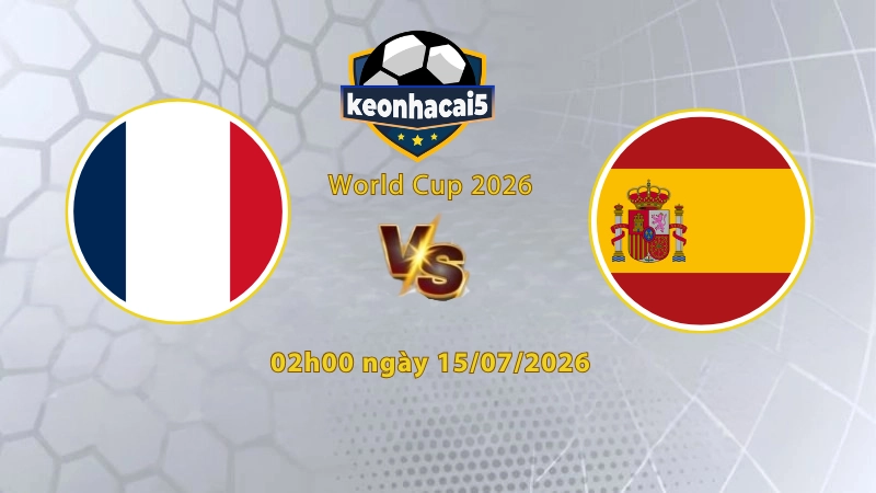 Soi kèo Pháp vs Tây Ban Nha, 2h00 ngày 15/7, World Cup 2026: Đảo kèo vẫn thua