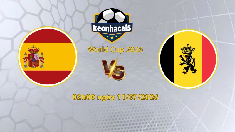 Soi kèo Tây Ban Nha vs Bỉ, 2h00 ngày 11/07, World Cup 2026: Bản lĩnh lên tiếng
