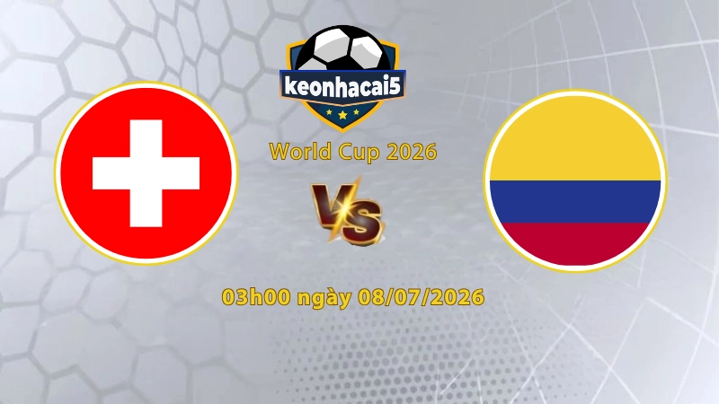 Soi kèo Thụy Sĩ vs Colombia, 3h00 ngày 8/7, World Cup 2026: Thêm vui cửa dưới